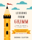Lessons From Grimm : How to Write a Fairy Tale High School Workbook Grades 9-12 - Book