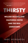 Thirsty : William Mulholland, California Water, and the Real Chinatown - Book