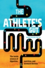 The Athlete's Gut : The Inside Science of Digestion, Nutrition, and Stomach Distress - Book