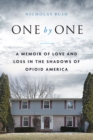 One by One : A Memoir of Love and Loss in the Shadows of Opioid America - Book