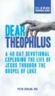 Dear Theophilus : A 40 Day Devotional Exploring the Life of Jesus through the Gospel of Luke - Book