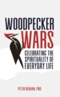 Woodpecker Wars : Celebrating the Spirituality of Everyday Life - eBook