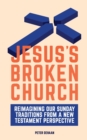 Jesus's Broken Church : Reimagining Our Sunday Traditions from a New Testament Perspective - Book