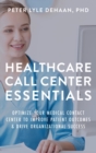 Healthcare Call Center Essentials : Optimize Your Medical Contact Center to Improve Patient Outcomes and Drive Organizational Success - Book