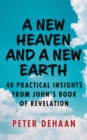 A New Heaven and a New Earth : 40 Practical Insights from John's Book of Revelation - eBook