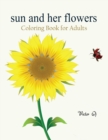 Sun and Her Flowers : Coloring Book for Grownups Featuring Beautiful and Creative Floral Designs for Stress Relieve and Sweet Relaxation - Book