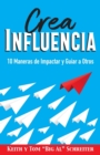 Crea Influencia : 10 Maneras de Impactar y Guiar a Otros - Book