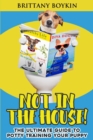 Not in the House! : The Ultimate Guide to Potty Training Your Puppy - Book