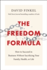 The Freedom Formula : How to Succeed in Business Without Sacrificing Your Family, Health, or Life - Book
