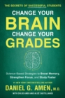 Change Your Brain, Change Your Grades : The Secrets of Successful Students: Science-Based Strategies to Boost Memory, Strengthen Focus, and Study Faster - Book