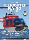 The FAA Helicopter Flying Handbook - Full Color, Hardcover, Full Size : FAA-H-8083-21A - Giant 8.5" x 11" Size, Full Color Throughout, Durable Hardcover Binding - Book