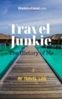 Travel Junkie : The History of Me: My Travel Log: An Inspirational Journal to Record 50+ Adventures, Vacations & Getaway's. Graduation, Birthday or Retirement Gift. - Book