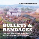 Bullets and Bandages : The Aid Stations and Field Hospitals at Gettysburg - Book