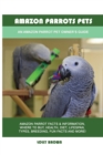 Amazon Parrots Pets : An Amazon Parrot Pet Owner's Guide - Book