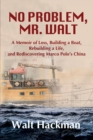 No Problem, Mr. Walt : A Memoir of Loss, Building a Boat, Rebuilding a Life, and Rediscovering Marco Polo's China - Book