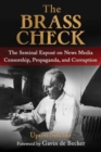 The Brass Check : The Seminal Expose on News Media Censorship and Propaganda - Book