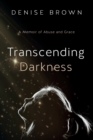 Transcending Darkness : A Memoir of Abuse and Grace - Book