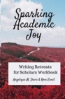 Sparking Academic Joy : Writing Retreats for Scholars Workbook - Book