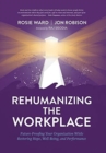 Rehumanizing the Workplace : Future-Proofing Your Organization While Restoring Hope, Well-Being, and Performance - Book