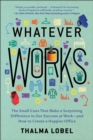 Whatever Works : The Small Cues That Make a Surprising Difference in Our Success at Work-and How to Create a Happier Office - Book