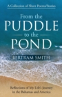 From the Puddle to the Pond : A Collection of Short Poems and Stories Reflections of My Life's Journey in the Bahamas and America - Book