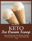 Keto Ice Cream Scoop : Enjoy The Amazing-Fat-Burning, Delicious Ice Cream that Scoop and Taste better than Ever. - Book