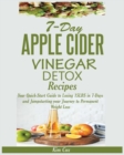 7-Day Apple Cider Vinegar Detox Recipes : Your Quick-Start Guide to Losing 15LBS in 7-Days and Jumpstarting your Journey to Permanent Weight Loss - Book