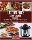 LECTIN FREE Slow cooker Cookbook : : Top 2018 Healthy and Easy Lectin Free Recipes to Help Reduce Inflammation, Prevent Disease and Lose Weight - Book