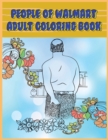 People of Walmart : Adult Coloring Book: Funny and Hilarious Pages of the Creatures of Walmart for your Relaxation, Stress Relief and Laughter. - Book