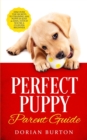 Perfect Puppy Parent Guide : Discover the Secrets to Training any Puppy in just 21 Days, Even if You're a Clueless Beginner - Book