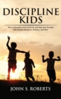 Discipline Kids : How to Discipline Kids Positively and Help them Develop Self-Control, Resilience, Patience, and more - Book