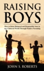 Raising Boys : How to Raise Balanced and Responsible Sons in our Cluttered World Through Positive Parenting - Book