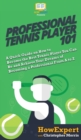 Professional Tennis Player 101 : A Quick Guide on How to Become the Best Tennis Player You Can Be and Achieve Your Dreams of Becoming a Professional From A to Z - Book
