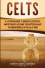 Celts : A Captivating Guide to Ancient Celtic History and Mythology, Including Their Battles Against the Roman Republic in the Gallic Wars - Book
