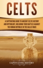 Celts : A Captivating Guide to Ancient Celtic History and Mythology, Including Their Battles Against the Roman Republic in the Gallic Wars - Book