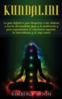 Kundalini : La guia definitiva para despertar a tus chakras a traves del Kundalini Yoga y la meditacion y para experimentar la conciencia superior, la clarividencia y el viaje astral - Book
