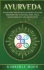 Ayurveda : Unlocking the Secrets of Hindu Healing Through the Ayurveda Diet, Yoga, Aromatherapy, and Meditation - Book