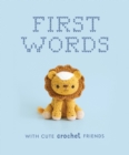 First Words With Cute Crochet Friends : A Padded Board Book for Infants and Toddlers featuring First Words and Adorable Amigurumi Crochet Pictures - Book