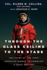 Through the Glass Ceiling to the Stars : The Story of the First American Woman to Command a Space Mission - Book
