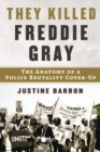 They Killed Freddie Gray : The Anatomy of a Police Brutality Cover-Up - Book