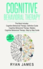 Cognitive Behavioral Therapy : 3 Manuscripts - Cognitive Behavioral Therapy Definitive Guide, Cognitive Behavioral Therapy Mastery, Cognitive ... Behavioral Therapy Series) - Book