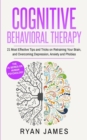 Cognitive Behavioral Therapy : 21 Most Effective Tips and Tricks on Retraining Your Brain, and Overcoming Depression, Anxiety and Phobias (Cognitive Behavioral Therapy Series) - Book