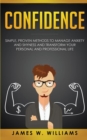 Confidence : Simple, Proven Methods to Manage Anxiety and Shyness, and Transform Your Personal and Professional Life - Book