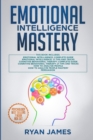 Emotional Intelligence Mastery : 7 Manuscripts: Emotional Intelligence x2, Cognitive Behavioral Therapy x2, How to Analyze People x2, Persuasion (Anger Management, NLP) - Book
