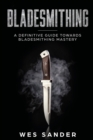 Bladesmithing : A Definitive Guide Towards Bladesmithing Mastery - Book