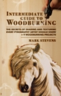 Intermediate Guide to Woodburning : The Secrets of Shading and Texturing Every Pyrography Artist Should Know + 9 Woodburning Projects - Book