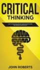 Critical Thinking : How to Guide your Life with Good Decision Making and Problem Solving Skills - Book