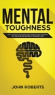 Mental Toughness : How to Develop an Invincible Mind. Increase your Confidence, Self-Discipline and Perform at the Highest Level - Book