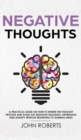Negative Thoughts : How to Rewire the Thought Process and Flush out Negative Thinking, Depression, and Anxiety Without Resorting to Harmful Meds - Book