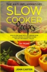 The Anti-Inflammatory Slow Cooker Recipes : Step by Step Guide With 130+ Proven Slow Cooking Recipes for Immune System Healing and Overall Health - Book
